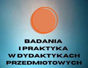 VI. Badania i praktyka w zakresie dydaktyk przedmiotowych